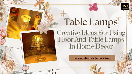 Creative Ideas For Using Floor And Table Lamps In Home Decor